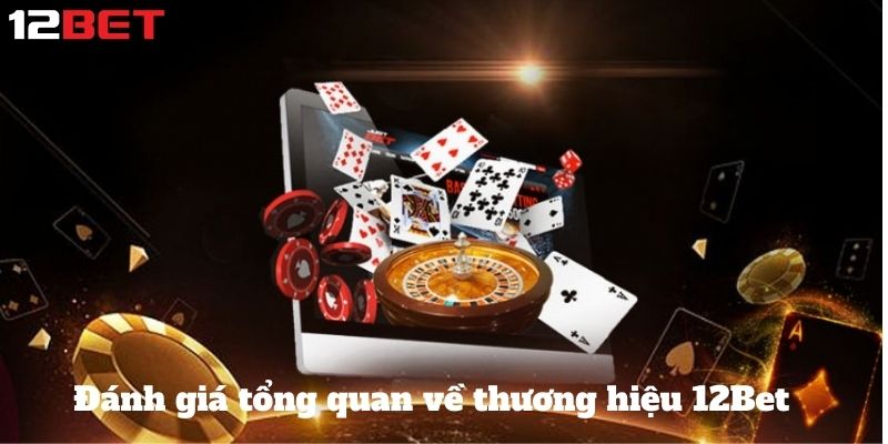 Đánh giá tổng quan về thương hiệu 12Bet