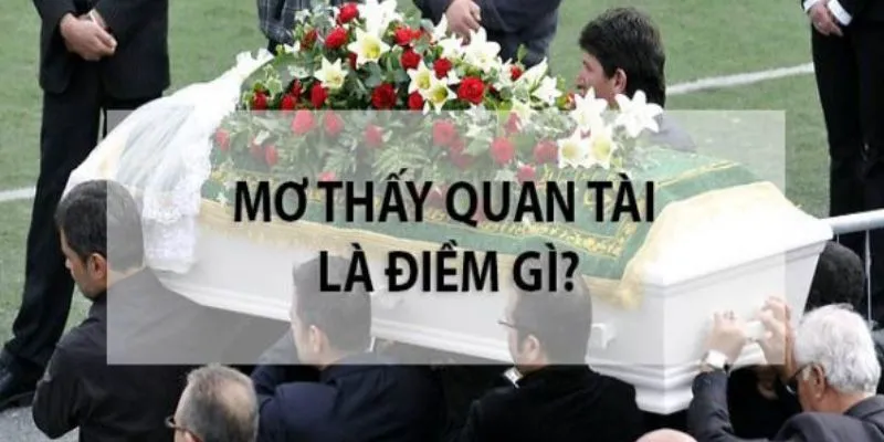 Nguyên nhân và ý nghĩa khi nằm mơ thấy quan tài
