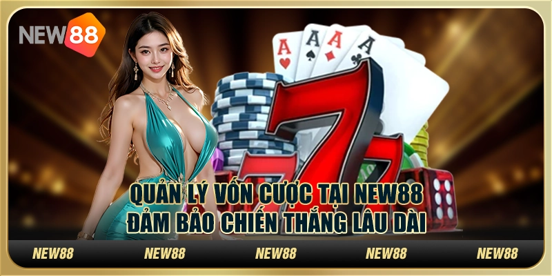 Quản lý vốn cược tại New88 – Đảm bảo chiến thắng lâu dài