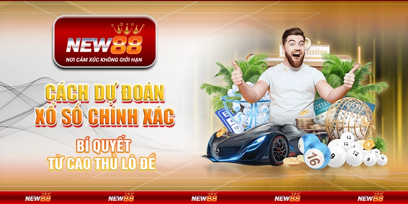 Cách dự đoán xổ số chính xác – Bí quyết từ cao thủ lô đề